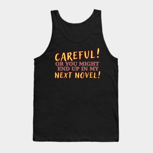 Careful, or you might end up in my next novel! Writer, Literature Tank Top